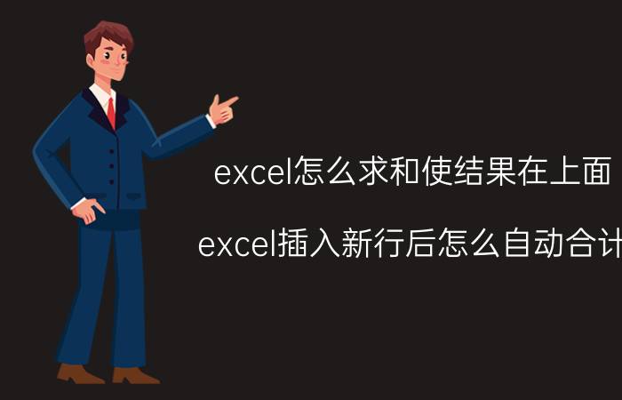 excel怎么求和使结果在上面 excel插入新行后怎么自动合计？